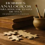 Hobbies Analógicos para Reduzir Tempo de Tela em Apartamentos Pequenos
